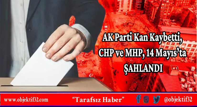 AK Parti Kan Kaybetti, CHP ve MHP, 14 Mayıs’ta ŞAHLANDI